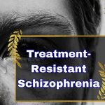 Treatment-Resistant Schizophrenia