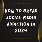 How to Break Social Media Addiction in 2024: Proven Methods for Lasting Freedom