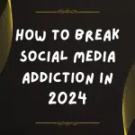 How to Break Social Media Addiction in 2024