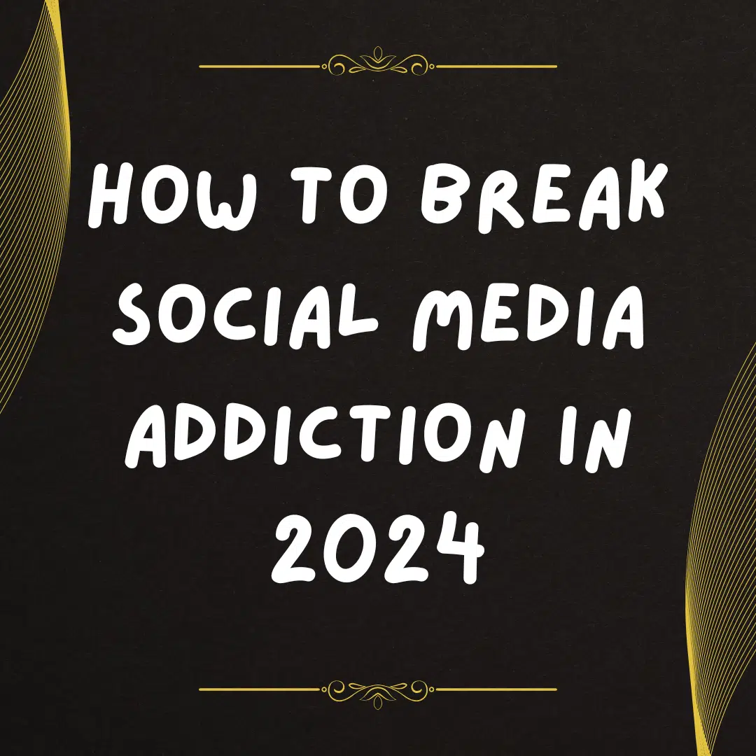 How to Break Social Media Addiction in 2024